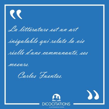 La littrature est un art ingalable qui relate la vie relle [...] - Carlos Fuentes...