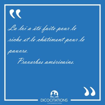 La loi a t faite pour le riche et le chtiment pour le [...] - Proverbes amricains...