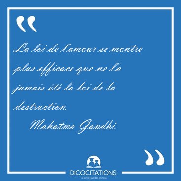La loi de l'amour se montre plus efficace que ne l'a jamais �t� [...] - Mahatma Gandhi...