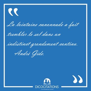 La lointaine canonnade a fait trembler le sol dans un indistinct [...] - Andr Gide...