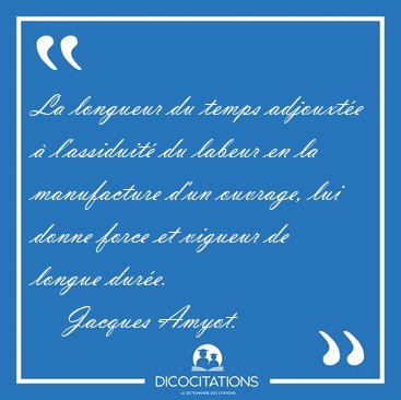 La longueur du temps adjouxte  l'assiduit du labeur en la [...] - Jacques Amyot...