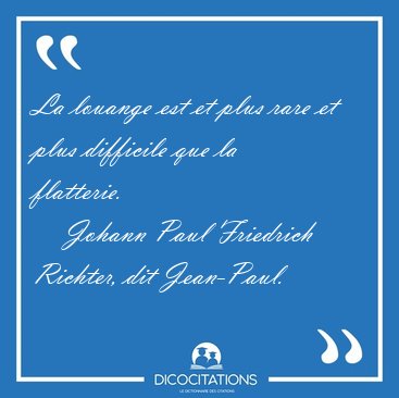 La louange est et plus rare et plus difficile que la [...] - Johann Paul Friedrich Richter, dit Jean-Paul...