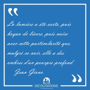 La lumi�re a �t� verte, puis boyau de li�vre, puis noire avec [...] - Jean Giono...