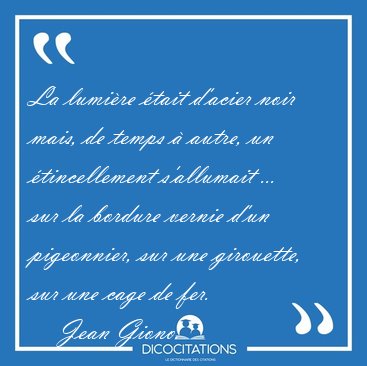 La lumi�re �tait d'acier noir mais, de temps � autre, un [...] - Jean Giono...