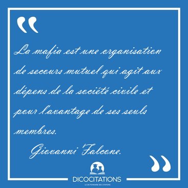 La mafia est une organisation de secours mutuel qui agit aux [...] - Giovanni Falcone...