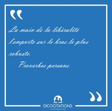 La main de la lib�ralit� l'emporte sur le bras le plus [...] - Proverbes persans...