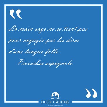 La main sage ne se tient pas pour engag�e par les dires d'une [...] - Proverbes espagnols...