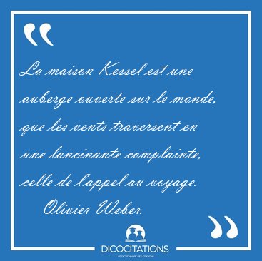 La maison Kessel est une auberge ouverte sur le monde, que les [...] - Olivier Weber...