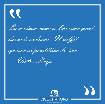 La maison comme l'homme peut devenir cadavre. Il suffit qu'une [...] - Victor Hugo...