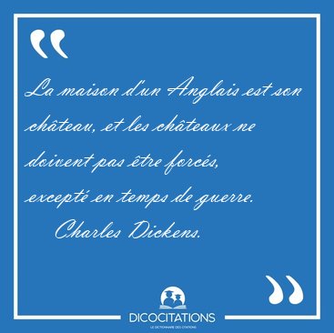 La maison d'un Anglais est son chteau, et les chteaux ne [...] - Charles Dickens...
