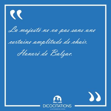 La majest� ne va pas sans une certaine amplitude de [...] - Honor� de Balzac...