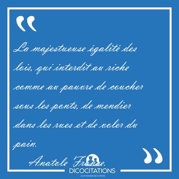 La majestueuse �galit� des lois, qui interdit au riche comme au [...] - Anatole France...
