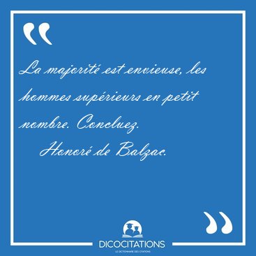 La majorit� est envieuse, les hommes sup�rieurs en petit nombre. [...] - Honor� de Balzac...