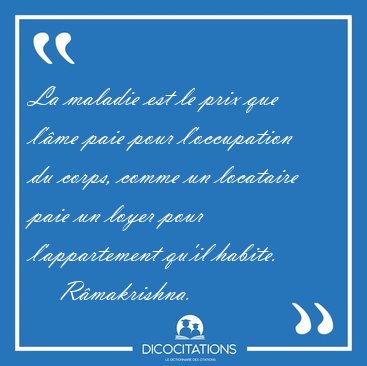 La maladie est le prix que l'me paie pour l'occupation du [...] - Rmakrishna...