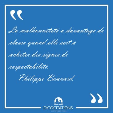 La malhonn�tet� a davantage de classe quand elle sert � acheter [...] - Philippe Bouvard...