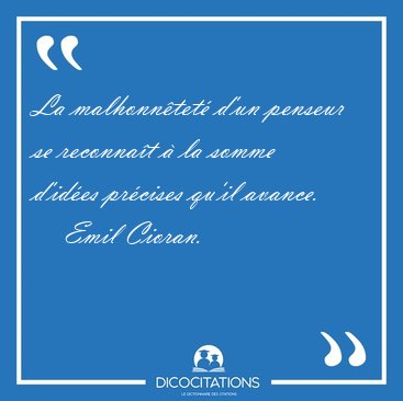 La malhonntet d'un penseur se reconnat  la somme d'ides [...] - Emil Cioran...