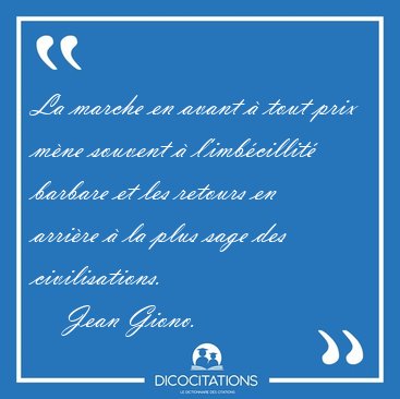 La marche en avant  tout prix mne souvent  l'imbcillit [...] - Jean Giono...