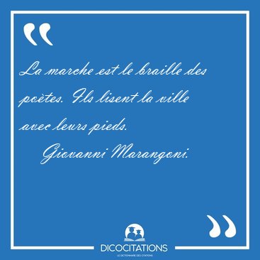 La marche est le braille des po�tes. Ils lisent la ville avec [...] - Giovanni Marangoni...