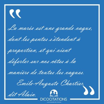 La mar�e est une grande vague, dont les pentes s'�tendent � [...] - Emile-Auguste Chartier, dit Alain...