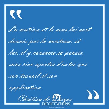 La mati�re et le sens lui sont donn�s par la comtesse, et lui, [...] - Chr�tien de Troyes...