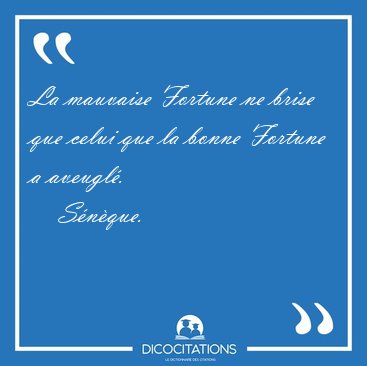 La mauvaise Fortune ne brise que celui que la bonne Fortune a [...] - Snque...