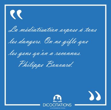 La mdiatisation expose  tous les dangers. On ne gifle que les [...] - Philippe Bouvard...