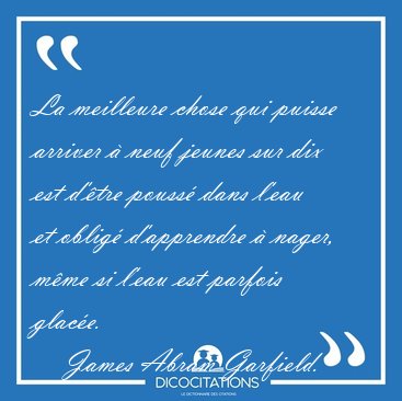 La meilleure chose qui puisse arriver  neuf jeunes sur dix est [...] - James Abram Garfield...