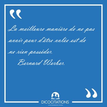 La meilleure manire de ne pas avoir peur d'tre vole est de ne [...] - Bernard Werber...