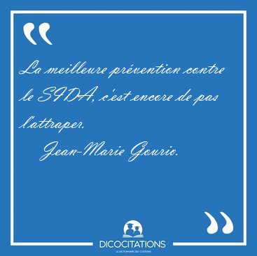 La meilleure pr�vention contre le SIDA, c'est encore de pas [...] - Jean-Marie Gourio...