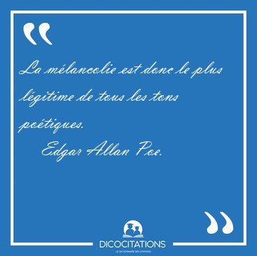 La m�lancolie est donc le plus l�gitime de tous les tons [...] - Edgar Allan Poe...