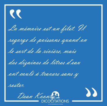 La mmoire est un filet. Il regorge de poissons quand on le sort [...] - Dean Koontz...