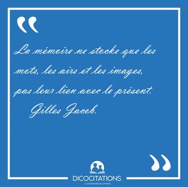 La mmoire ne stocke que les mots, les airs et les images, pas [...] - Gilles Jacob...