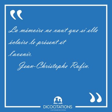 La m�moire ne vaut que si elle �claire le pr�sent et [...] - Jean-Christophe Rufin...