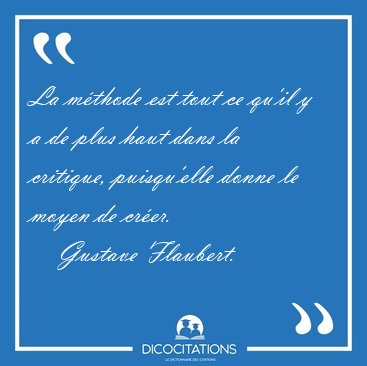 La mthode est tout ce qu'il y a de plus haut dans la critique, [...] - Gustave Flaubert...