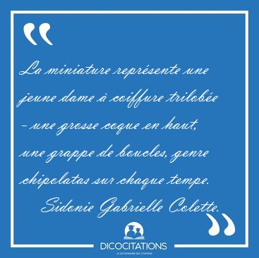 La miniature reprsente une jeune dame  coiffure trilobe - une [...] - Sidonie Gabrielle Colette...