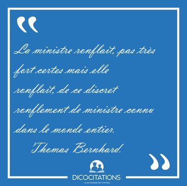 La ministre ronflait, pas trs fort certes mais elle ronflait, [...] - Thomas Bernhard...