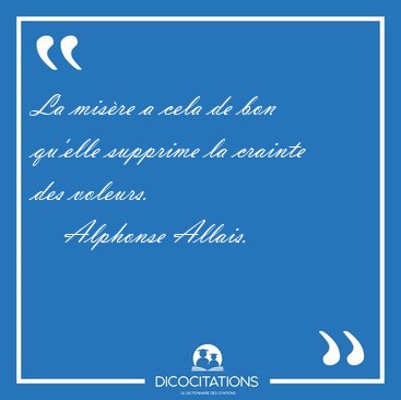 La mis�re a cela de bon qu'elle supprime la crainte des [...] - Alphonse Allais...