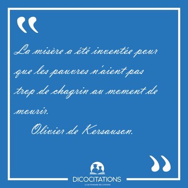 La mis�re a �t� invent�e pour que les pauvres n'aient pas trop [...] - Olivier de Kersauson...
