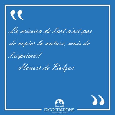 La mission de l'art n'est pas de copier la nature, mais de [...] - Honor� de Balzac...