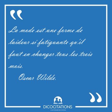 La mode est une forme de laideur si fatiguante qu'il faut en [...] - Oscar Wilde...