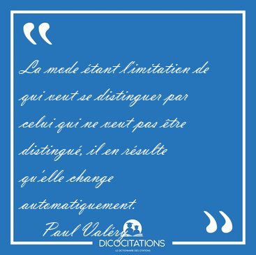 La mode �tant l'imitation de qui veut se distinguer par celui [...] - Paul Val�ry...