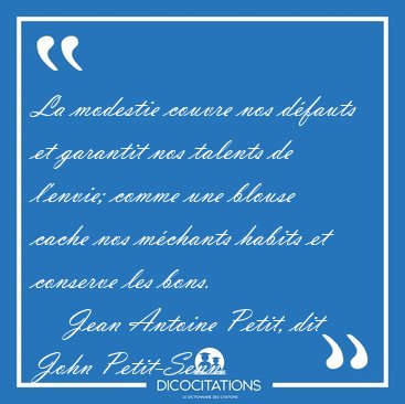 La modestie couvre nos d�fauts et garantit nos talents de [...] - Jean Antoine Petit, dit John Petit-Senn...