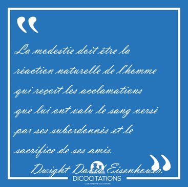 La modestie doit tre la raction naturelle de l'homme qui [...] - Dwight David Eisenhower...