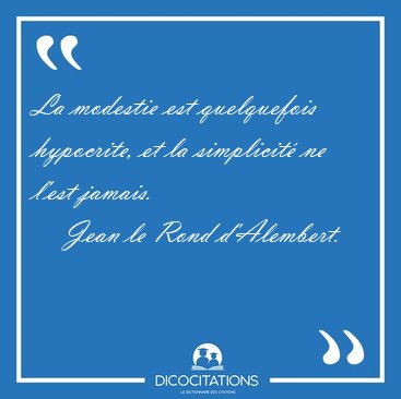 La modestie est quelquefois hypocrite, et la simplicit� ne l'est [...] - Jean le Rond d'Alembert...