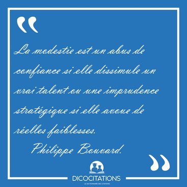 La modestie est un abus de confiance si elle dissimule un vrai [...] - Philippe Bouvard...