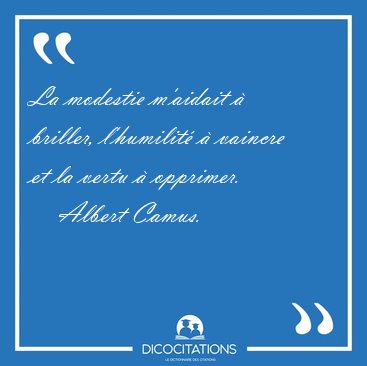 La Modestie M Aidait A Briller L Humilite A Vaincre Et La Vertu Albert Camus Proverbe Chinois Sur La Modestie