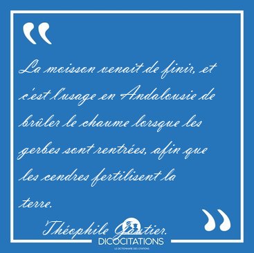 La moisson venait de finir, et c'est l'usage en Andalousie de [...] - Thophile Gautier...