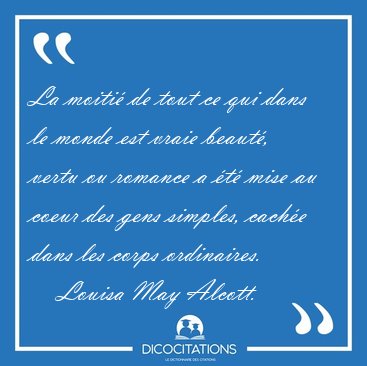 La moiti de tout ce qui dans le monde est vraie beaut, vertu [...] - Louisa May Alcott...