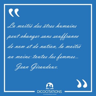 La moiti� des �tres humains peut changer sans souffrance de nom [...] - Jean Giraudoux...