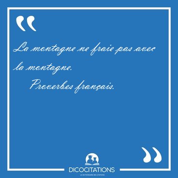 La montagne ne fraie pas avec la [...] - Proverbes fran�ais...